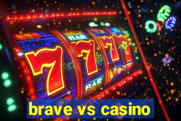 brave vs casino