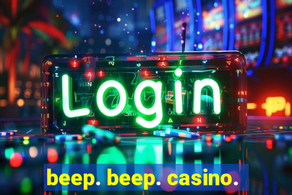 beep. beep. casino.