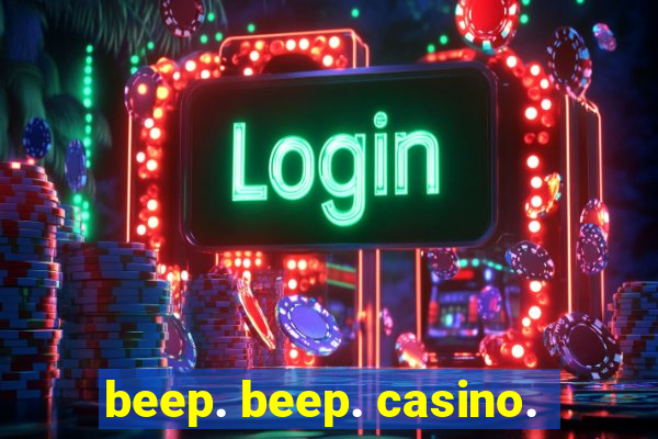 beep. beep. casino.