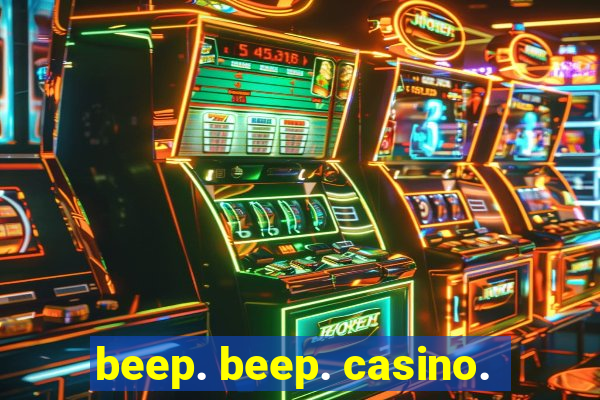 beep. beep. casino.