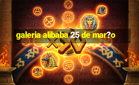 galeria alibaba 25 de mar?o