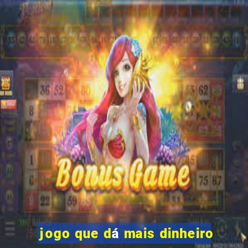 jogo que dá mais dinheiro