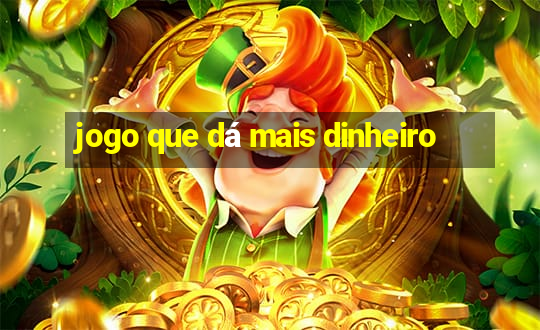 jogo que dá mais dinheiro