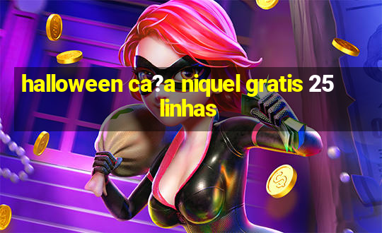 halloween ca?a niquel gratis 25 linhas