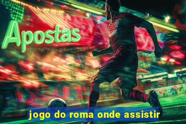 jogo do roma onde assistir