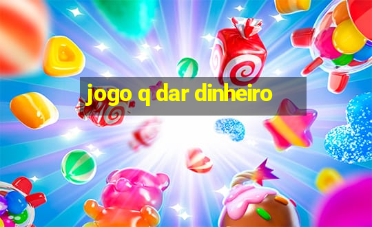 jogo q dar dinheiro