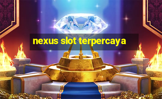 nexus slot terpercaya