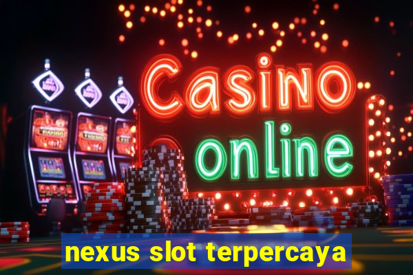 nexus slot terpercaya