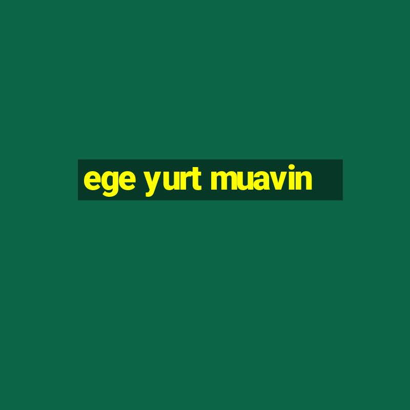 ege yurt muavin