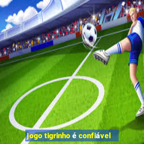 jogo tigrinho é confiável