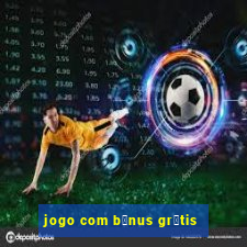 jogo com b么nus gr谩tis