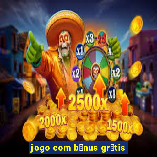 jogo com b么nus gr谩tis