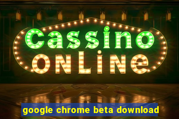 google chrome beta download