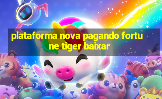 plataforma nova pagando fortune tiger baixar