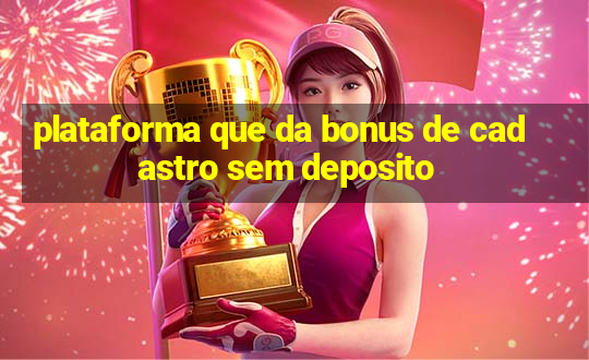 plataforma que da bonus de cadastro sem deposito