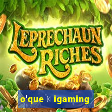 o'que 茅 igaming