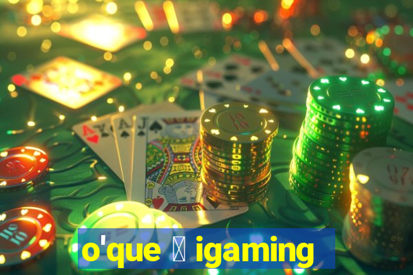 o'que 茅 igaming