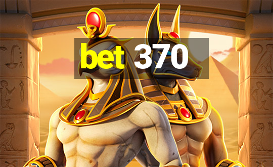 bet 370