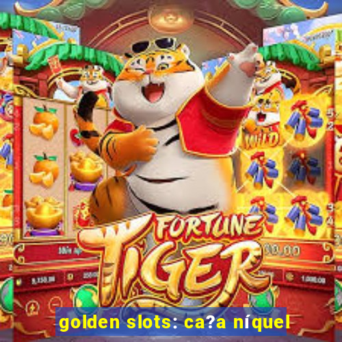 golden slots: ca?a níquel