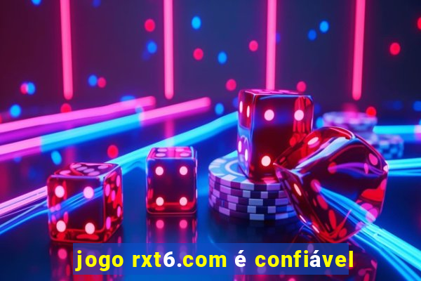 jogo rxt6.com é confiável