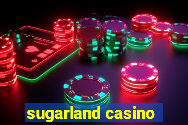 sugarland casino