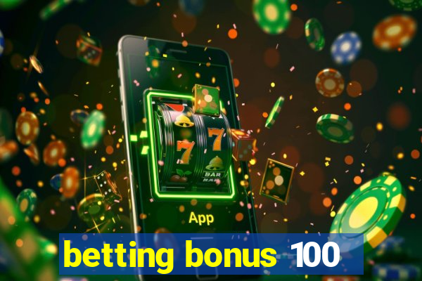 betting bonus 100