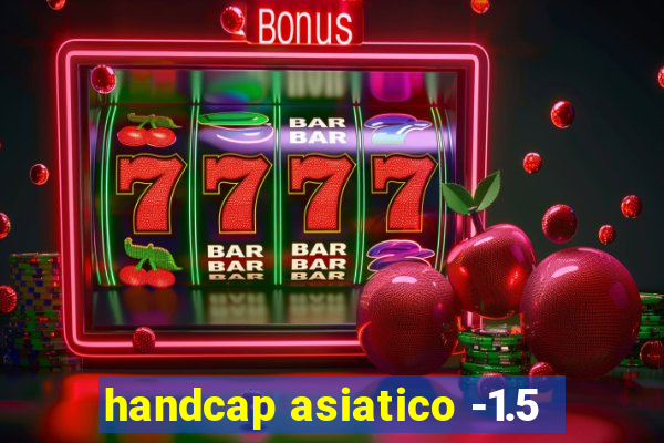 handcap asiatico -1.5