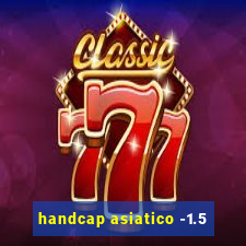 handcap asiatico -1.5