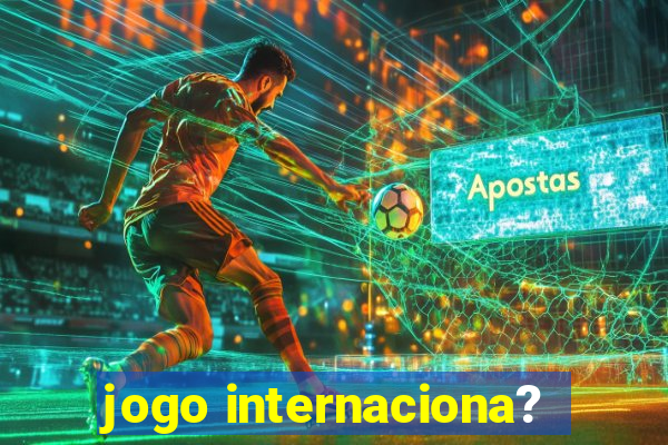 jogo internaciona?