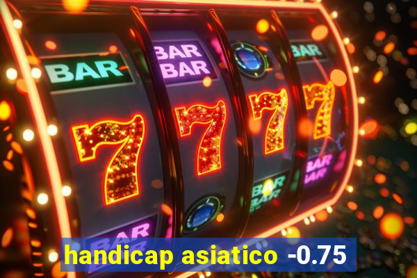 handicap asiatico -0.75