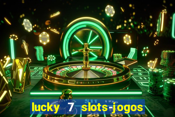 lucky 7 slots-jogos de cassino