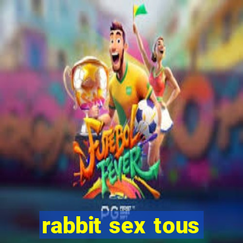 rabbit sex tous