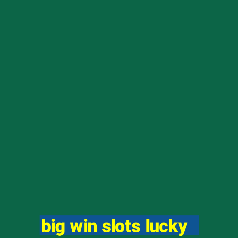 big win slots lucky