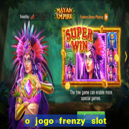 o jogo frenzy slot master paga mesmo