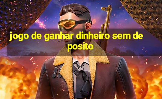 jogo de ganhar dinheiro sem deposito