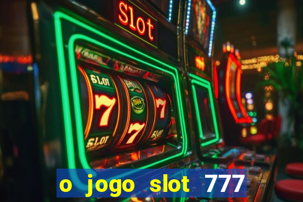 o jogo slot 777 win paga mesmo