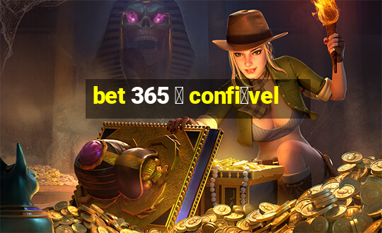 bet 365 茅 confi谩vel