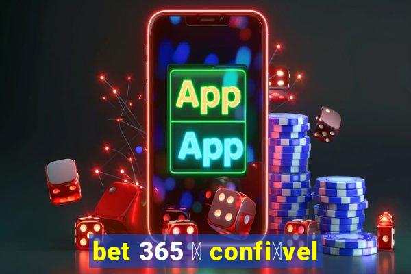 bet 365 茅 confi谩vel