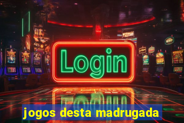 jogos desta madrugada