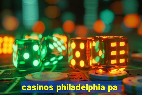 casinos philadelphia pa