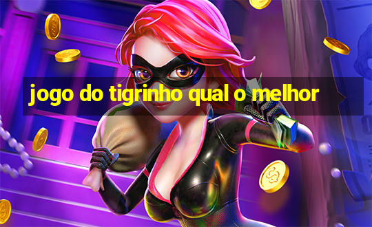 jogo do tigrinho qual o melhor