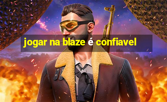 jogar na blaze é confiavel