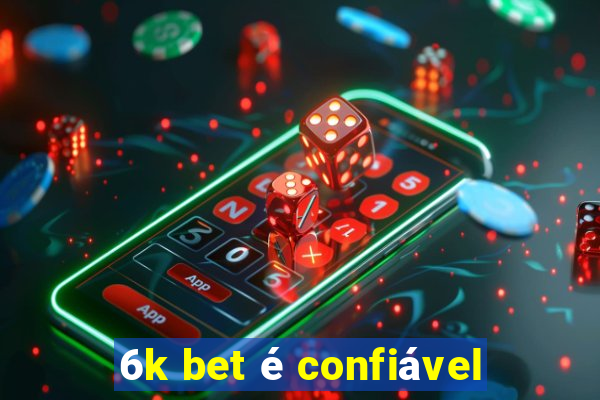 6k bet é confiável