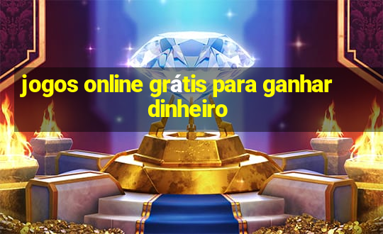 jogos online grátis para ganhar dinheiro