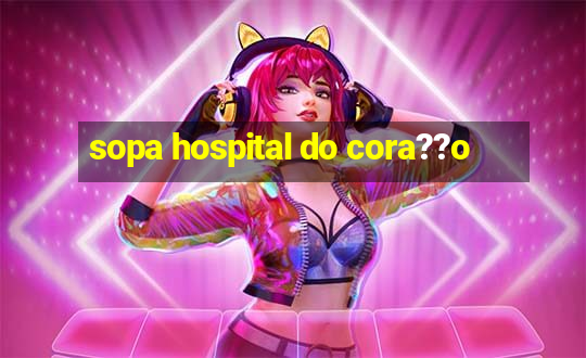 sopa hospital do cora??o