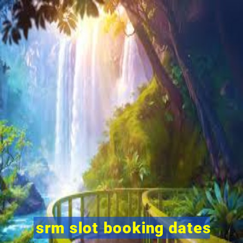 srm slot booking dates