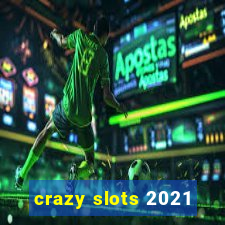 crazy slots 2021