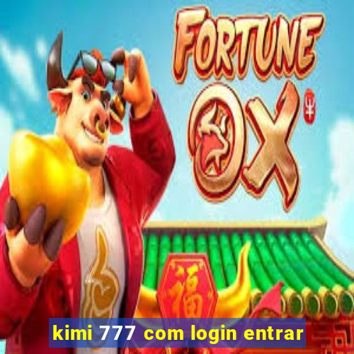 kimi 777 com login entrar