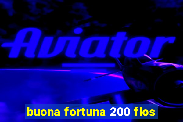 buona fortuna 200 fios