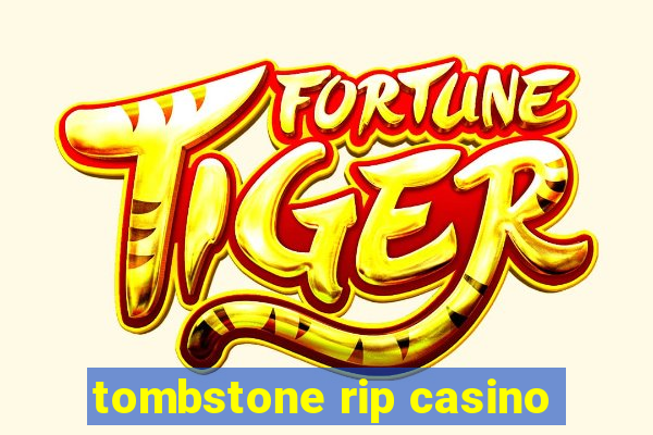 tombstone rip casino